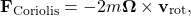 \begin{equation*}   {\bf F}_{\rm Coriolis} = - 2 m {\bf \Omega} \times {\bf v}_{\rm rot} ,  \end{equation*}