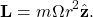 \begin{equation*}   {\bf L} = m \Omega r^2 \hat{\bf z} . \end{equation*}