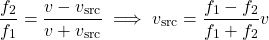 \begin{equation*}   \frac{f_2}{f_1} = \frac{v-v_{\rm src}}{v+v_{\rm src}}   \implies   v_{\rm src} = \frac{f_1-f_2}{f_1+f_2} v \end{equation*}