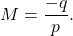 \begin{equation*}   M = \frac{-q}{p} .  \end{equation*}