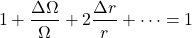 \begin{equation*}   1 + \frac{\Delta \Omega}{\Omega} + 2 \frac{\Delta r}{r} + \dots = 1 \end{equation*}