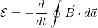 \begin{equation*} \mathcal{E} = - \frac{d}{dt} \oint \vec B \cdot d \vec a \end{equation*}