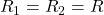 R_1 = R_2 = R
